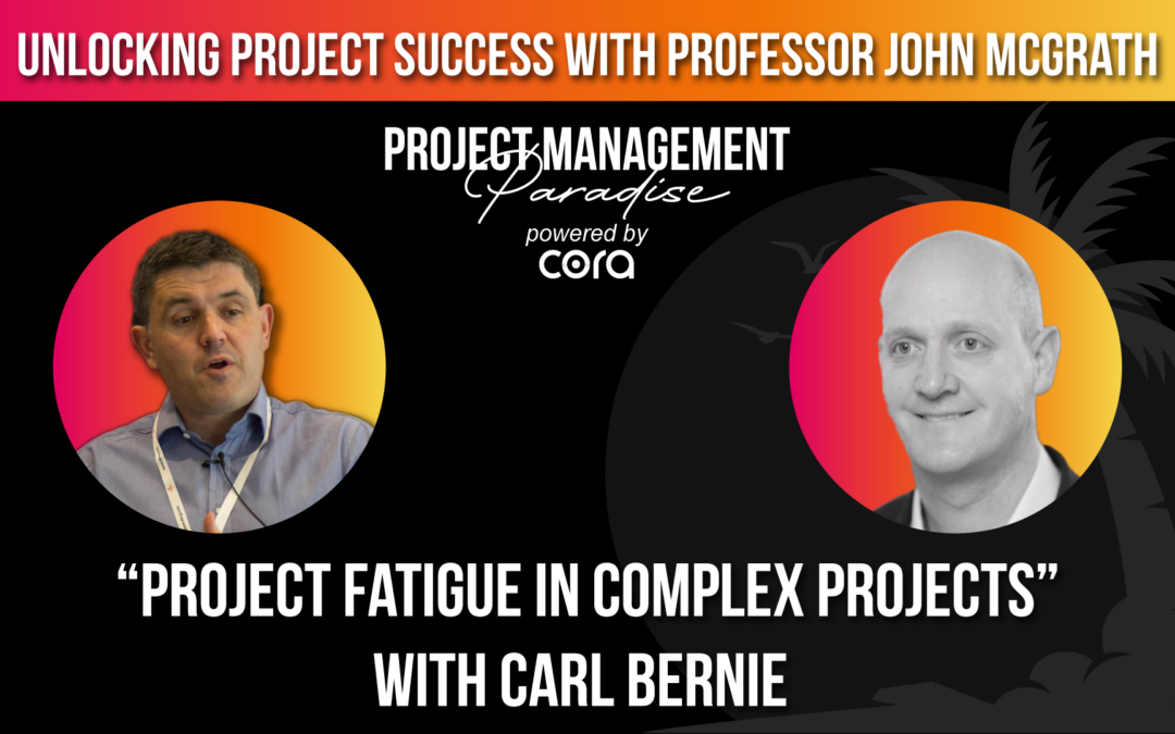 Project Fatigue in Complex Projects with Carl Bernie